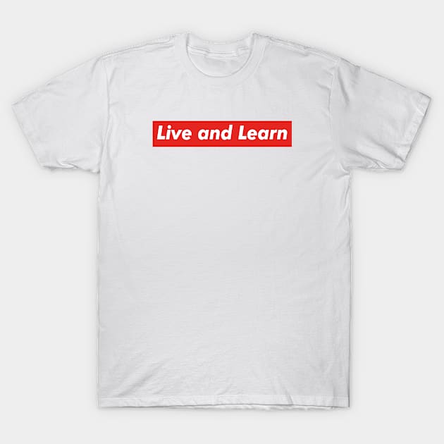 Live and Learn T-Shirt by OakpartProductions1